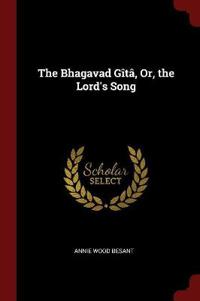 The Bhagavad Gita, Or, the Lord's Song