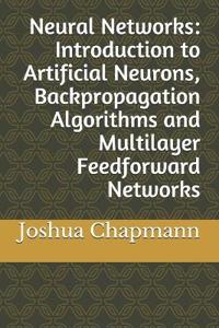Neural Networks: Introduction to Artificial Neurons, Backpropagation Algorithms and Multilayer Feedforward Networks