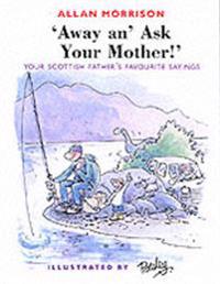 Away An' Ask Yer Mother!: Your Scottish Father's Favorite Sayings