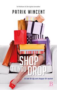Shop 'til you drop : En bok för dig som shoppar för mycket