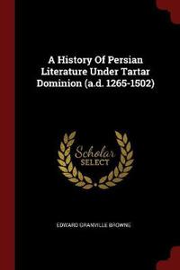 A History of Persian Literature Under Tartar Dominion (A.D. 1265-1502)