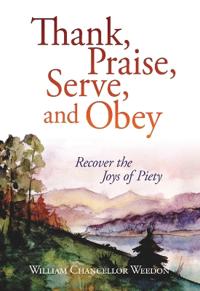 Thank, Praise, Serve, and Obey: The Joys of Piety