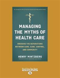 Managing the Myths of Health Care: Bridging the Separations Between Care, Cure, Control, and Community (Large Print 16pt)