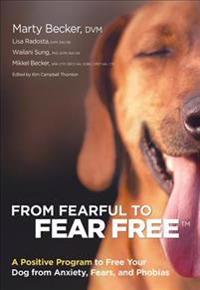 From Fearful to Fear Free: A Positive Program to Free Your Dog from Anxiety, Fears, and Phobias