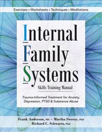 Internal Family Systems Skills Training Manual: Trauma-Informed Treatment for Anxiety, Depression, Ptsd & Substance Abuse