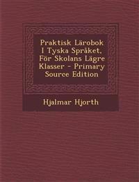 Praktisk Lärobok I Tyska Språket, För Skolans Lägre Klasser - Primary Source Edition