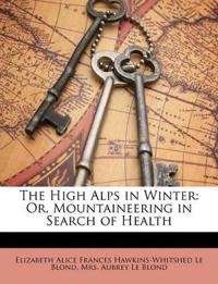 The High Alps in Winter: Or, Mountaineering in Search of Health