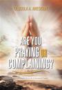 Are You Praying or Complaining?