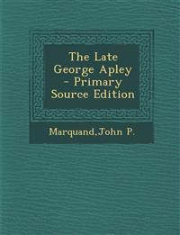 The Late George Apley - Primary Source Edition