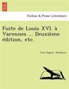 Fuite de Louis XVI. à Varennes ... Deuxième édition, etc.