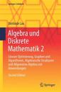 Algebra Und Diskrete Mathematik 2: Lineare Optimierung, Graphen Und Algorithmen, Algebraische Strukturen Und Allgemeine Algebra Mit Anwendungen