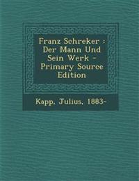 Franz Schreker: Der Mann Und Sein Werk - Primary Source Edition