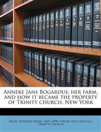 Anneke Jans Bogardus; her farm, and how it became the property of Trinity church, New York