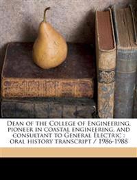 Dean of the College of Engineering, pioneer in coastal engineering, and consultant to General Electric : oral history transcript / 1986-198