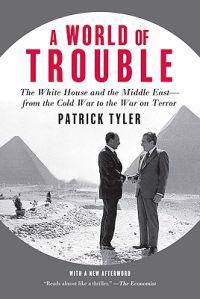 A World of Trouble: The White House and the Middle East--From the Cold War to the War on Terror