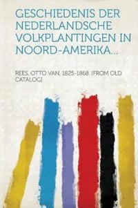 Geschiedenis der Nederlandsche volkplantingen in Noord-Amerika...