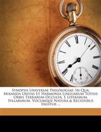 Synopsis Universae Philologiae: In Qua: Miranda Unitas Et Harmonia Linguarum Totius Orbis Terrarum Occulta, E Literarum, Syllabarum, Vocumque Natura &