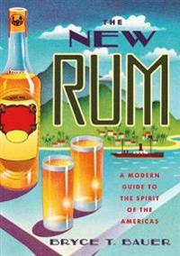 The New Rum - A Modern Guide to the Spirit of the Americas