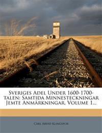 Sveriges Adel Under 1600-1700-talen: Samtida Minnesteckningar Jemte Anmärkningar, Volume 1...