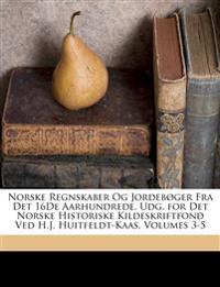 Norske Regnskaber Og Jordebøger Fra Det 16De Aarhundrede. Udg. for Det Norske Historiske Kildeskriftfond Ved H.J. Huitfeldt-Kaas, Volumes 3-5