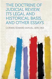 The Doctrine of Judicial Review, Its Legal and Historical Basis, and Other Essays