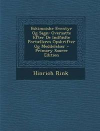 Eskimoiske Eventyr Og Sagn: Oversatte Efter de Indfodte Fortaelleres Opskrifter Og Meddelelser - Primary Source Edition