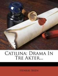 Catilina: Drama In Tre Akter...