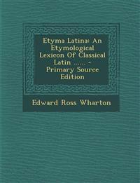 Etyma Latina: An Etymological Lexicon Of Classical Latin ...... - Primary Source Edition