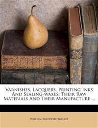 Varnishes, Lacquers, Printing Inks And Sealing-waxes: Their Raw Materials And Their Manufacture ...