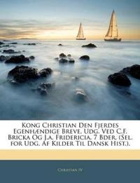 Kong Christian Den Fjerdes Egenhændige Breve, Udg. Ved C.F. Bricka Og J.a. Fridericia. 7 Bder. (Sel. for Udg. Af Kilder Til Dansk Hist.).