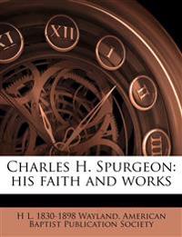 Charles H. Spurgeon: his faith and works