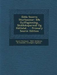 Edda Snorra Sturlusonar: Eoa Gylfaginning, Skaldskaparmal Og Hattatal... - Primary Source Edition