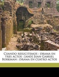 Cuando resucitemos : drama en tres actos ; [and] Juan Gabriel Borkman : drama en cuatro actos