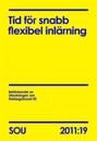 Tid för snabb flexibel inlärning : slutbetänkande SOU 2011:19
