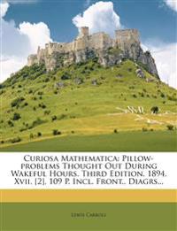 Curiosa Mathematica: Pillow-problems Thought Out During Wakeful Hours. Third Edition. 1894. Xvii, [2], 109 P. Incl. Front., Diagrs...