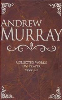 Andrew Murray: Collected Works on Prayer: 7 Books in 1