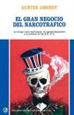 Gran Negocio Del Narcotrafico : La Droga Como Mercancia, El Capital Financiero y La Politica De Los Estados Unidos