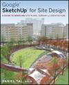 Google SketchUp for Site Design: A Guide to Modeling Site Plans, Terrain an