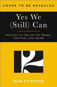 Yes We (Still) Can: Politics in the Age of Obama, Twitter, and Trump