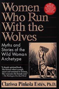 Women Who Run with the Wolves: Myths and Stories of the Wild Woman ...
