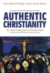 Authentic Christianity: How Lutheran Theology Speaks to a Postmodern World