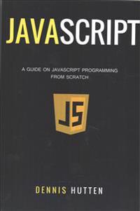 JavaScript: JavaScript Programming the Ultimate Beginners Guide