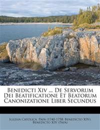 Benedicti Xiv ... De Servorum Dei Beatificatione Et Beatorum Canonizatione Liber Secundus