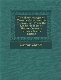 The three voyages of Vasco de Gama, and his viceroyalty : from the Lendas da India of Gaspar Corrêa  - Primary Source Edition