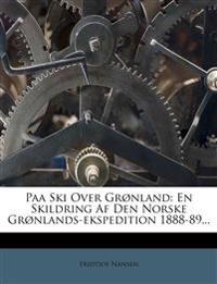 Paa Ski Over Grønland: En Skildring Af Den Norske Grønlands-ekspedition 1888-89...
