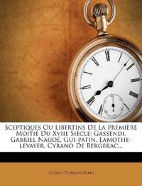 Sceptiques Ou Libertins De La Première Moitié Du Xviie Siècle: Gassendi, Gabriel Naudé, Gui-patin, Lamothe-levayer, Cyrano De Bergerac...