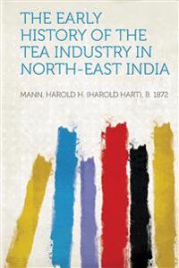 The Early History of the Tea Industry in North-East India