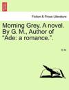 Morning Grey. a Novel. by G. M., Author of "Ade