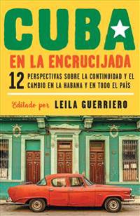Cuba En La Encrucijada: 12 Perspectivas Sobre La Continuidad y El Cambio En La Habana y En Todo El Pais