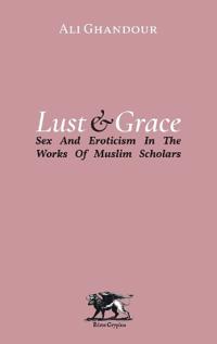 Lust and Grace: Sex and Eroticism in the Works of Muslim Scholars
